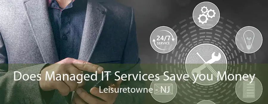 Does Managed IT Services Save you Money Leisuretowne - NJ