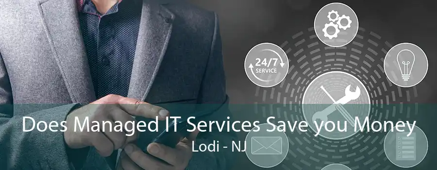 Does Managed IT Services Save you Money Lodi - NJ