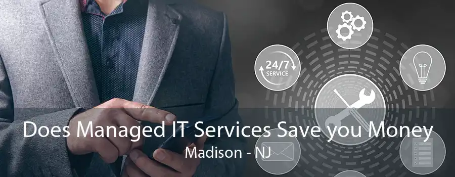 Does Managed IT Services Save you Money Madison - NJ