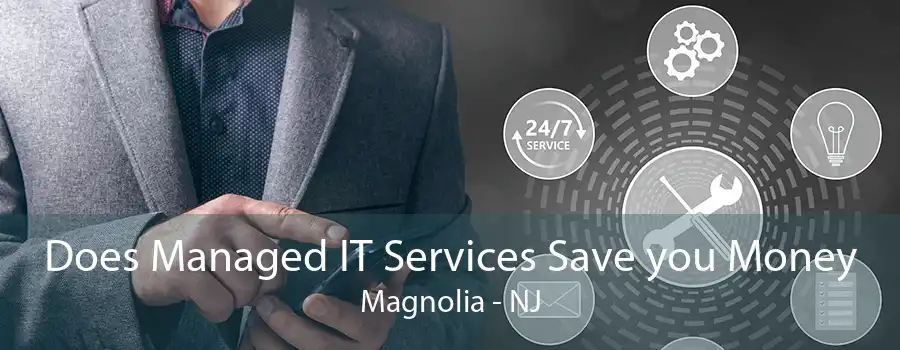 Does Managed IT Services Save you Money Magnolia - NJ