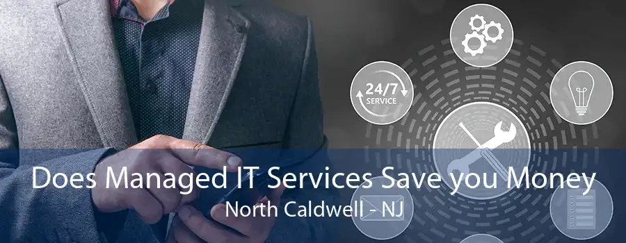 Does Managed IT Services Save you Money North Caldwell - NJ