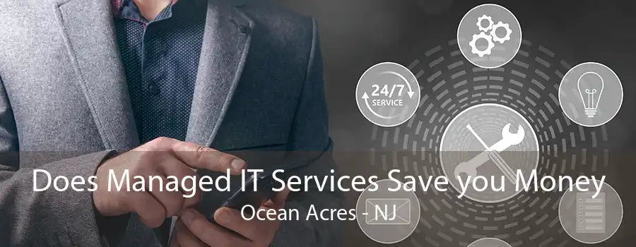 Does Managed IT Services Save you Money Ocean Acres - NJ