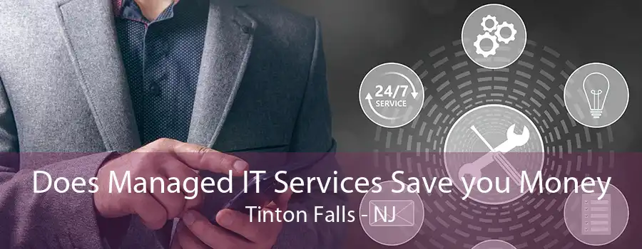 Does Managed IT Services Save you Money Tinton Falls - NJ