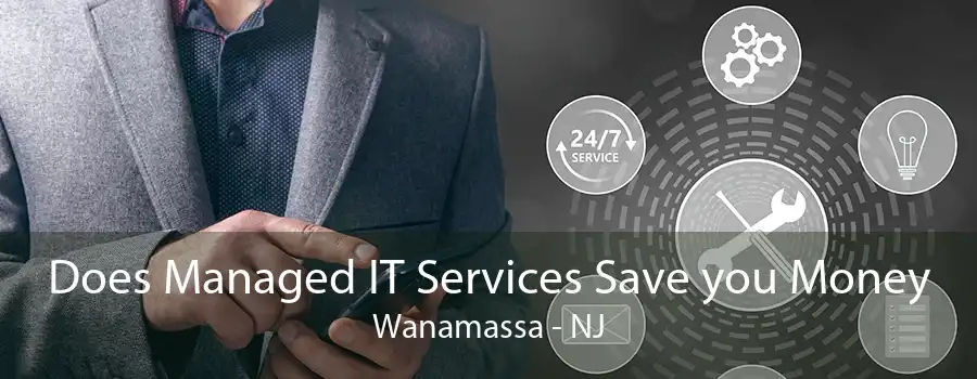 Does Managed IT Services Save you Money Wanamassa - NJ