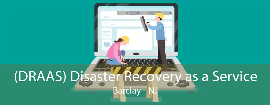 (DRAAS) Disaster Recovery as a Service Barclay - NJ