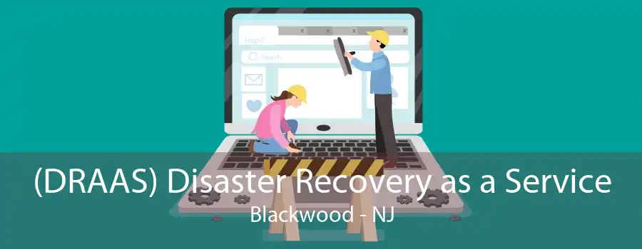 (DRAAS) Disaster Recovery as a Service Blackwood - NJ