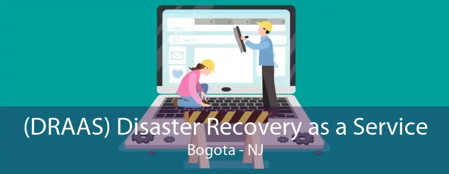 (DRAAS) Disaster Recovery as a Service Bogota - NJ