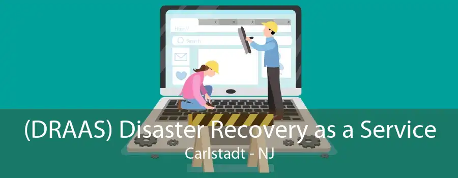 (DRAAS) Disaster Recovery as a Service Carlstadt - NJ