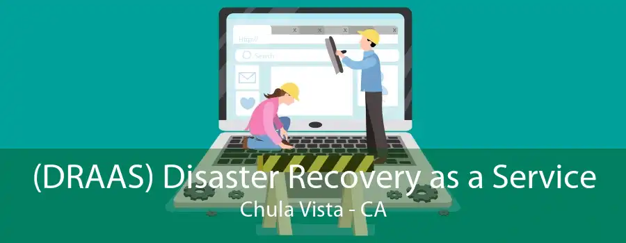 (DRAAS) Disaster Recovery as a Service Chula Vista - CA