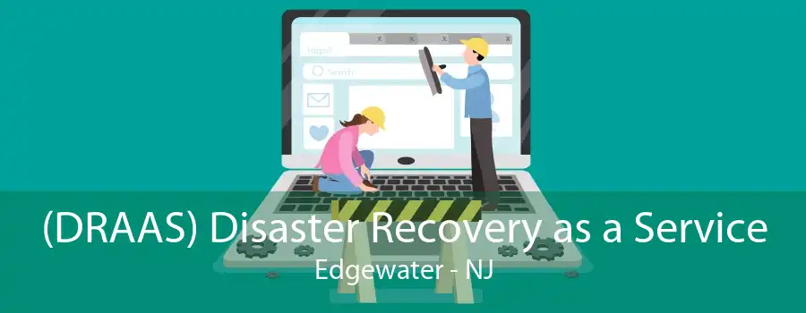 (DRAAS) Disaster Recovery as a Service Edgewater - NJ