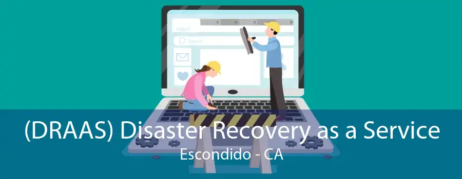 (DRAAS) Disaster Recovery as a Service Escondido - CA