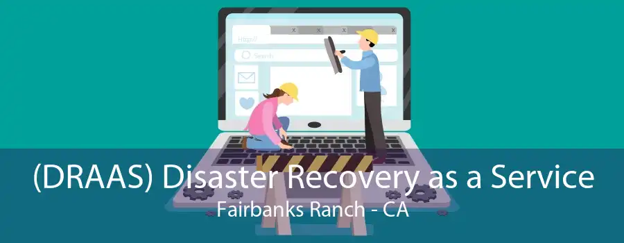 (DRAAS) Disaster Recovery as a Service Fairbanks Ranch - CA