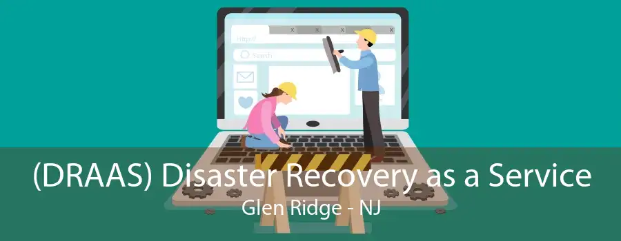 (DRAAS) Disaster Recovery as a Service Glen Ridge - NJ