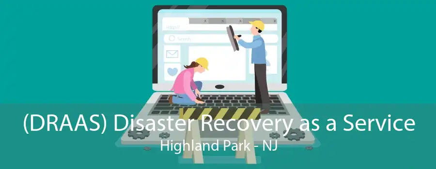 (DRAAS) Disaster Recovery as a Service Highland Park - NJ