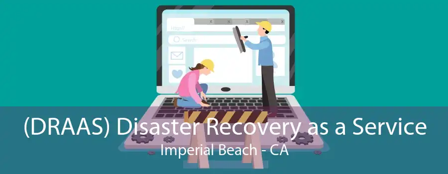 (DRAAS) Disaster Recovery as a Service Imperial Beach - CA