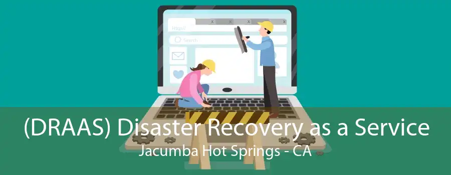 (DRAAS) Disaster Recovery as a Service Jacumba Hot Springs - CA