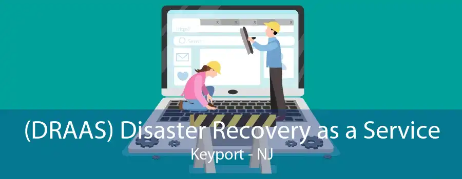 (DRAAS) Disaster Recovery as a Service Keyport - NJ