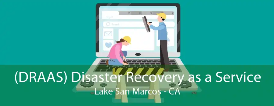 (DRAAS) Disaster Recovery as a Service Lake San Marcos - CA