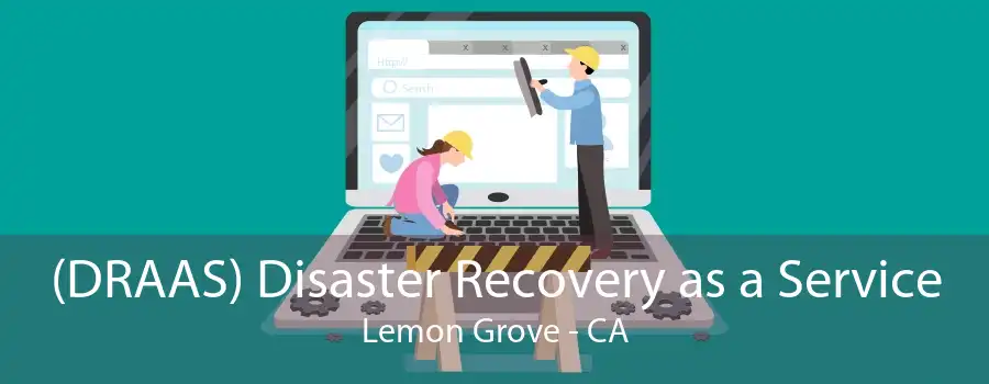 (DRAAS) Disaster Recovery as a Service Lemon Grove - CA