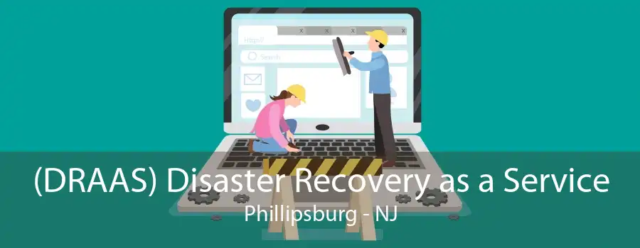 (DRAAS) Disaster Recovery as a Service Phillipsburg - NJ