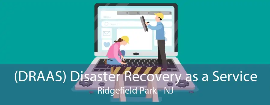 (DRAAS) Disaster Recovery as a Service Ridgefield Park - NJ