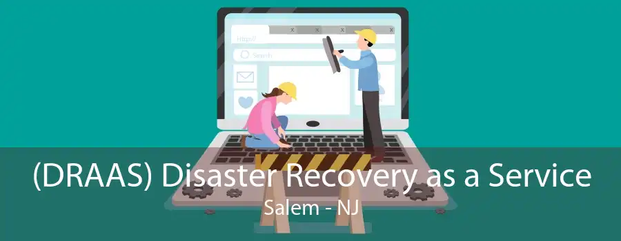 (DRAAS) Disaster Recovery as a Service Salem - NJ