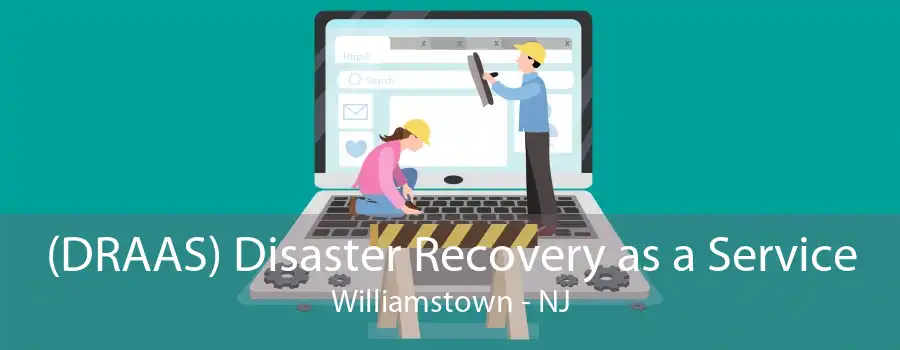 (DRAAS) Disaster Recovery as a Service Williamstown - NJ