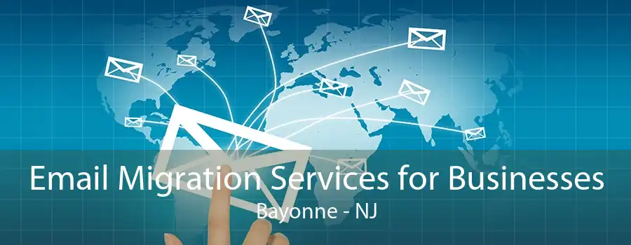 Email Migration Services for Businesses Bayonne - NJ