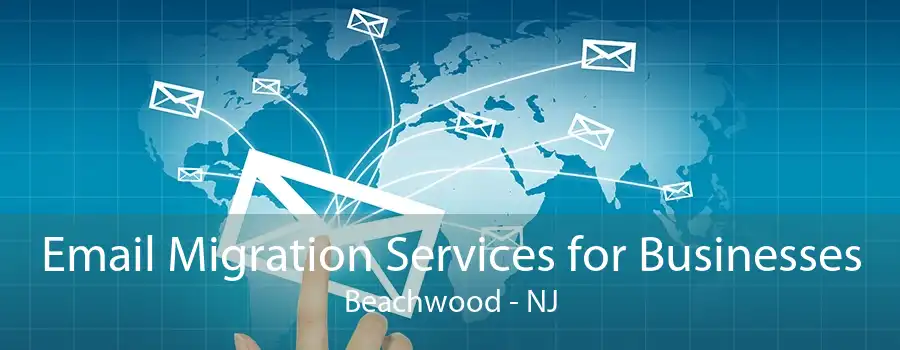 Email Migration Services for Businesses Beachwood - NJ