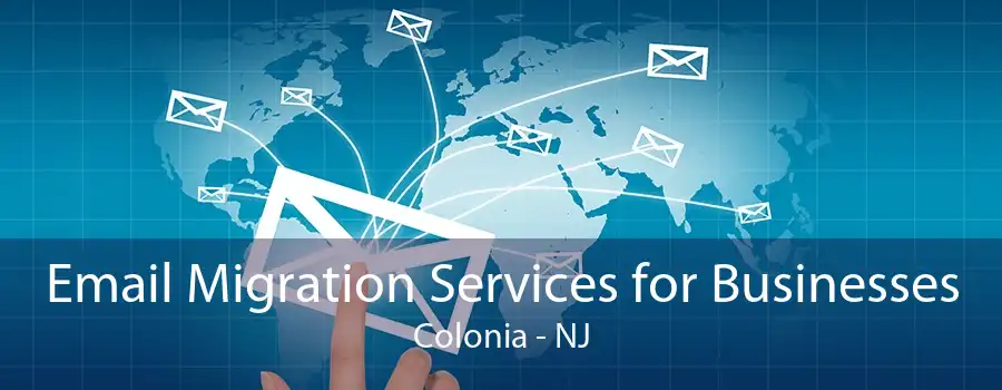 Email Migration Services for Businesses Colonia - NJ