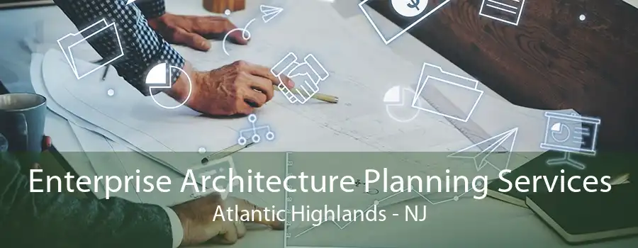 Enterprise Architecture Planning Services Atlantic Highlands - NJ