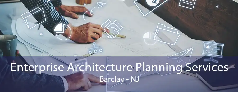 Enterprise Architecture Planning Services Barclay - NJ