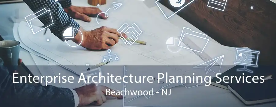 Enterprise Architecture Planning Services Beachwood - NJ