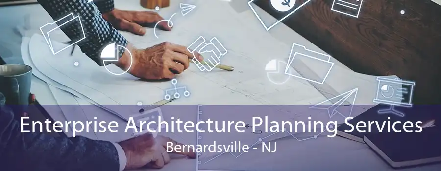 Enterprise Architecture Planning Services Bernardsville - NJ