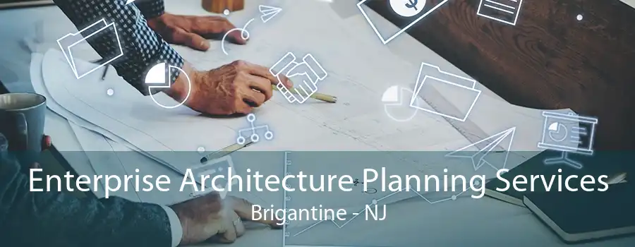 Enterprise Architecture Planning Services Brigantine - NJ