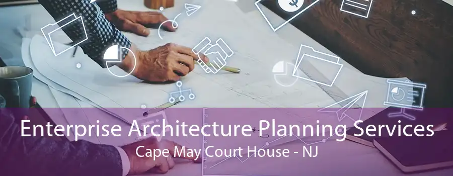 Enterprise Architecture Planning Services Cape May Court House - NJ