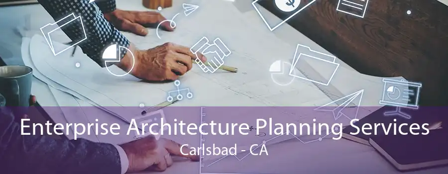 Enterprise Architecture Planning Services Carlsbad - CA