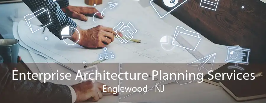 Enterprise Architecture Planning Services Englewood - NJ