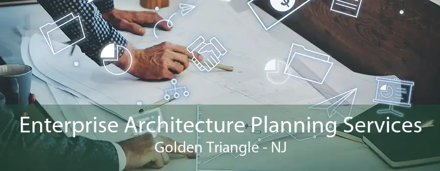 Enterprise Architecture Planning Services Golden Triangle - NJ