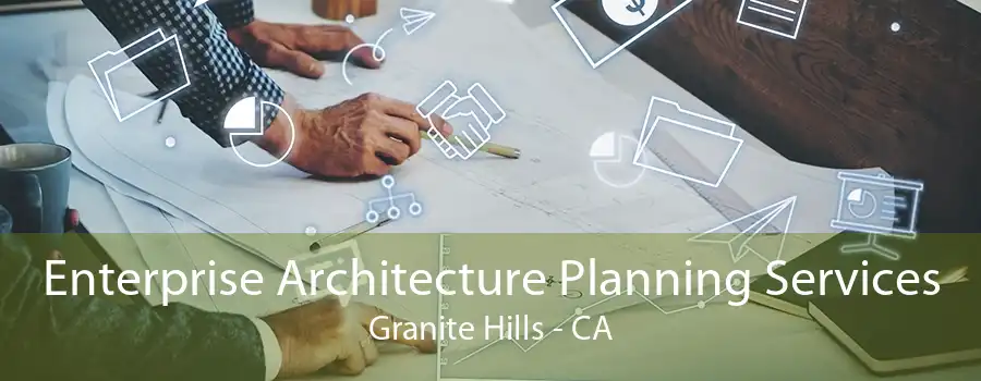 Enterprise Architecture Planning Services Granite Hills - CA