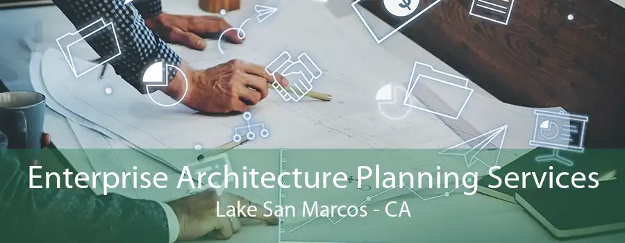 Enterprise Architecture Planning Services Lake San Marcos - CA