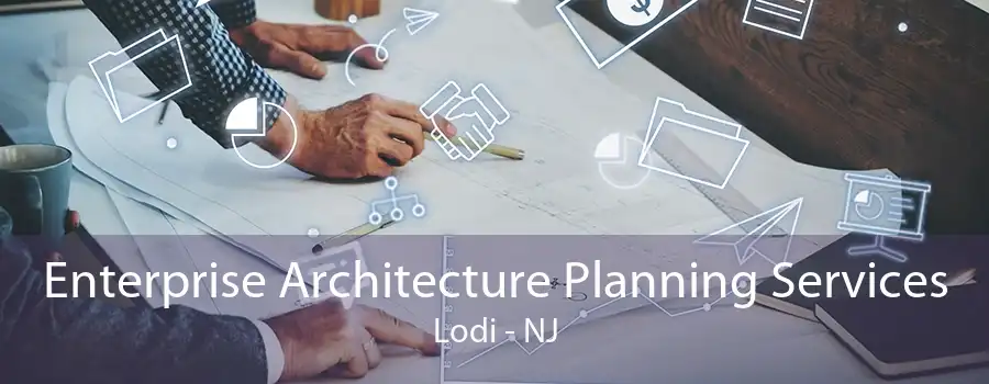 Enterprise Architecture Planning Services Lodi - NJ