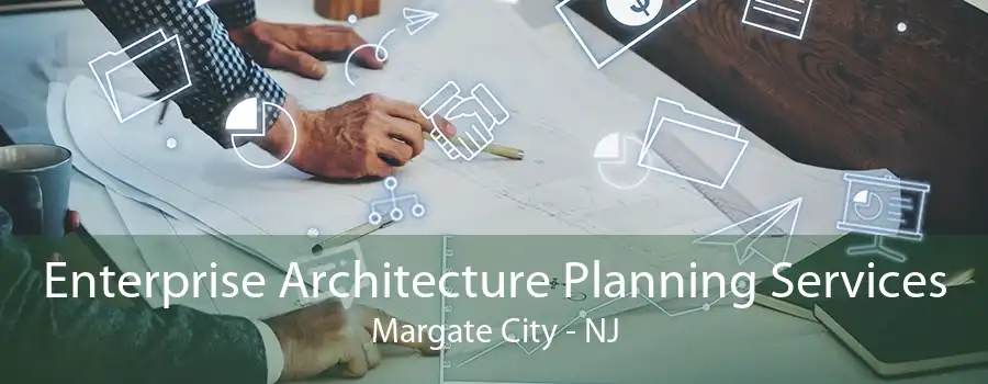 Enterprise Architecture Planning Services Margate City - NJ