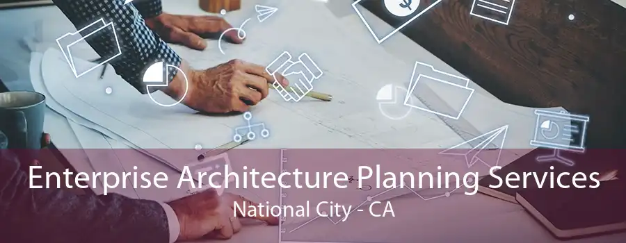 Enterprise Architecture Planning Services National City - CA