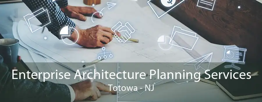 Enterprise Architecture Planning Services Totowa - NJ