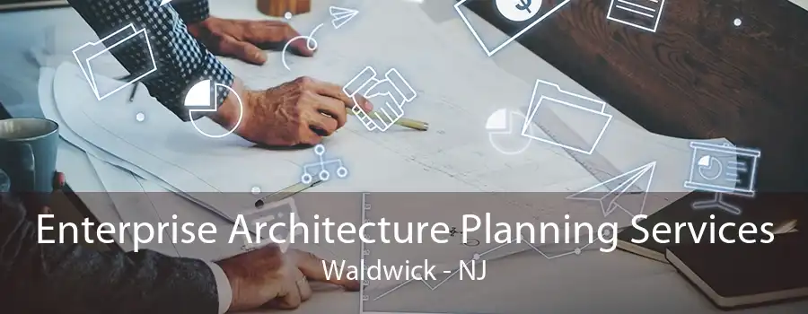 Enterprise Architecture Planning Services Waldwick - NJ