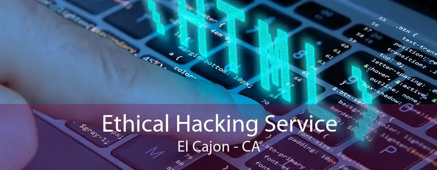 Ethical Hacking Service El Cajon - CA