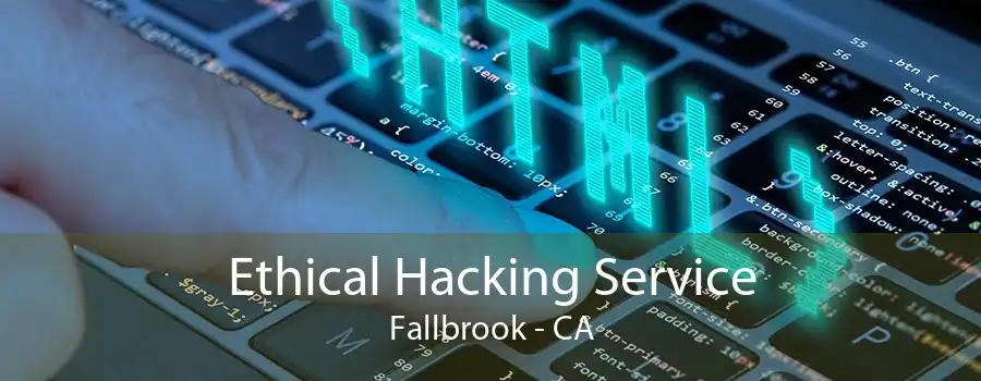 Ethical Hacking Service Fallbrook - CA