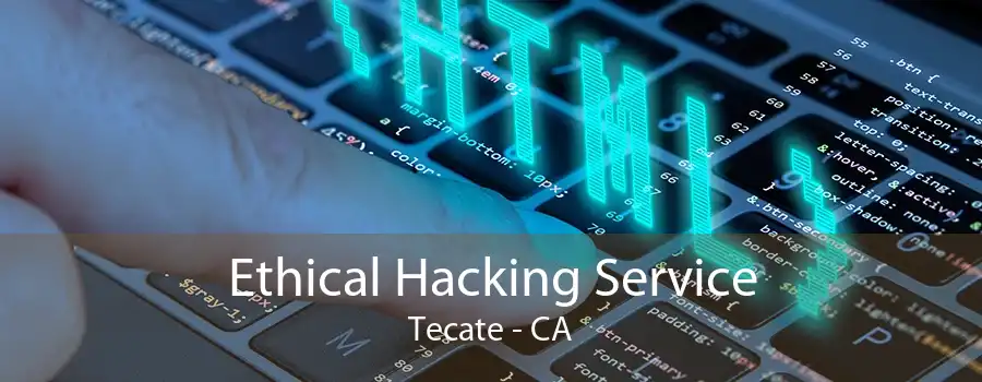 Ethical Hacking Service Tecate - CA