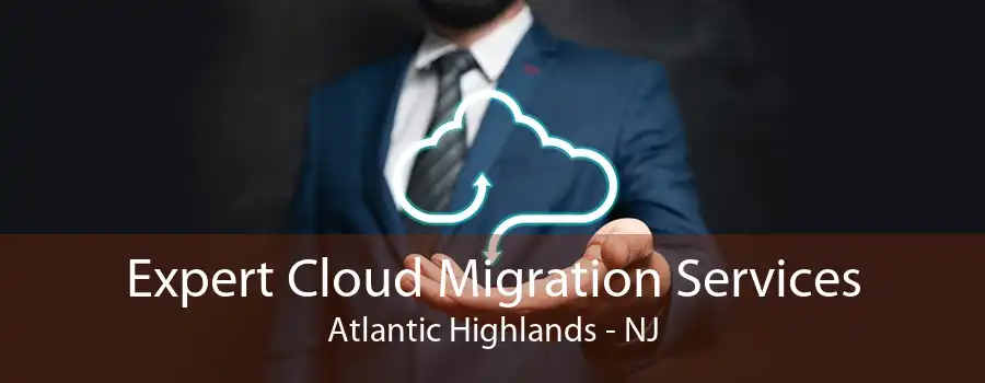 Expert Cloud Migration Services Atlantic Highlands - NJ